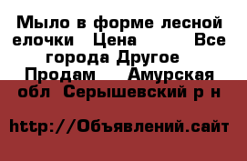 Мыло в форме лесной елочки › Цена ­ 100 - Все города Другое » Продам   . Амурская обл.,Серышевский р-н